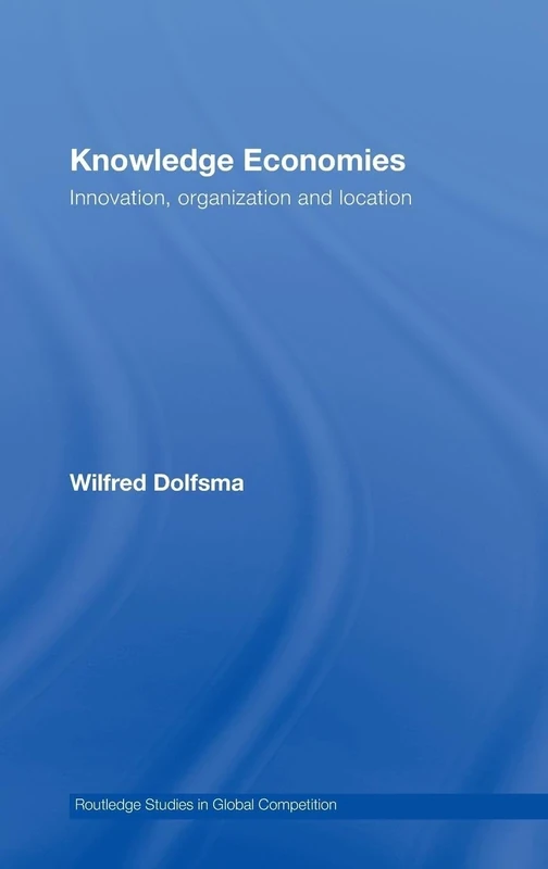 Knowledge Economies: Organization, location and innovation (Routledge Studies in Global Competition)