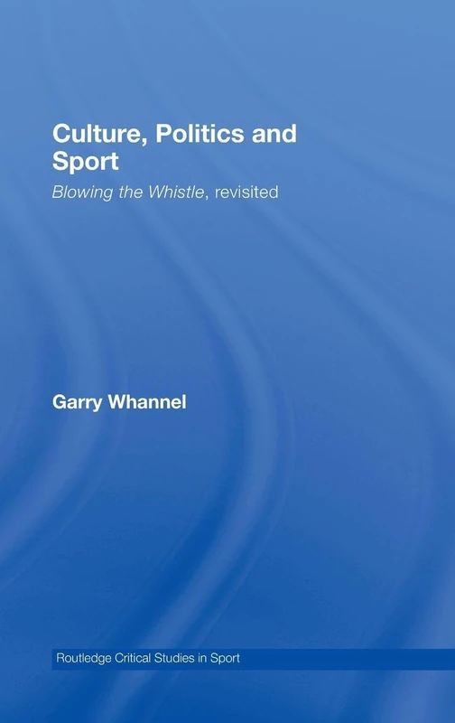 Culture, Politics and Sport: Blowing the Whistle, Revisited (Routledge Critical Studies in Sport)