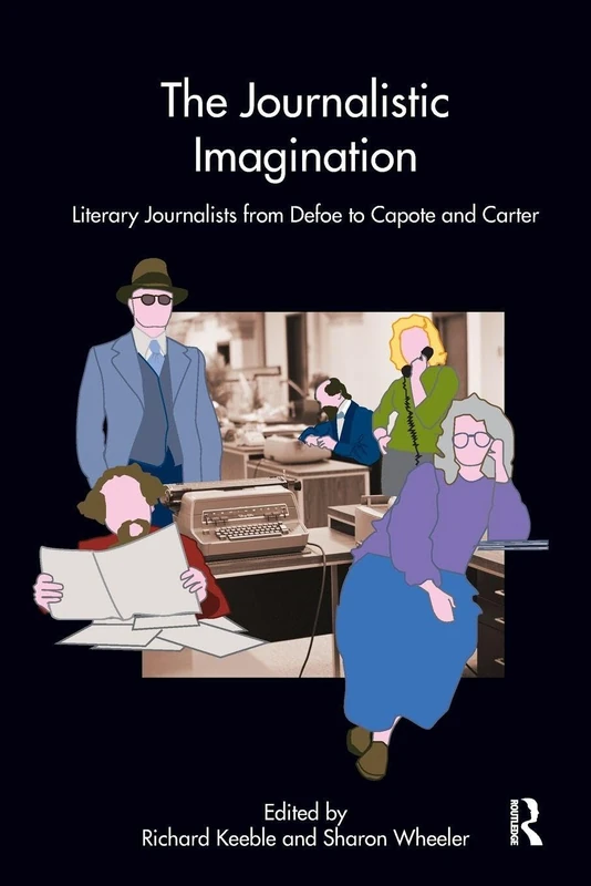 The Journalistic Imagination: Literary Journalists from Defoe to Capote and Carter