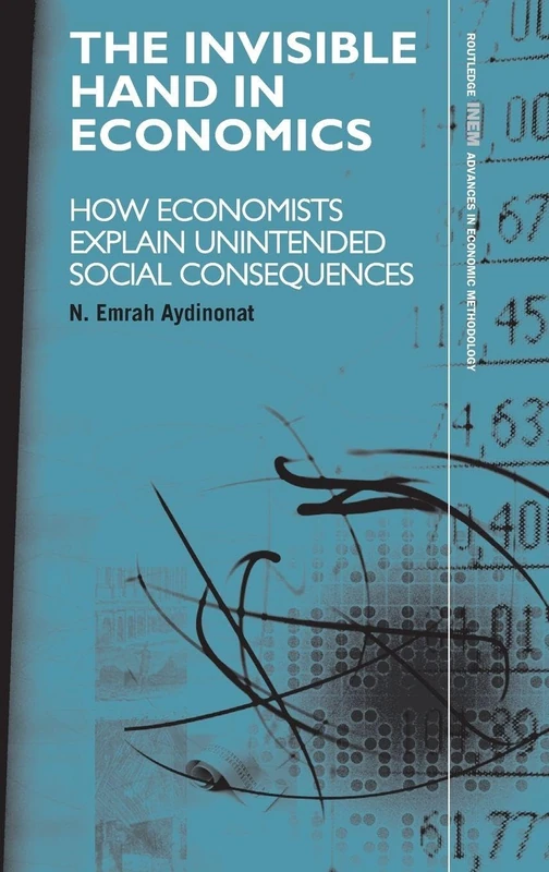 The Invisible Hand in Economics: How Economists Explain Unintended Social Consequences: 10 (Routledge INEM Advances in Economic Methodology)