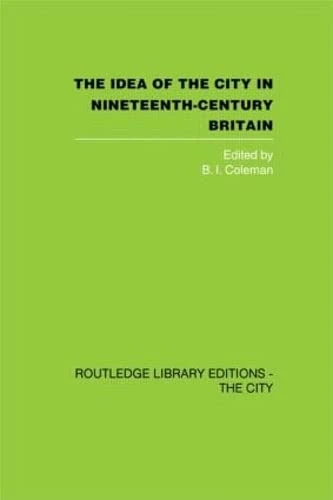 The Idea of the City in Nineteenth-Century Britain (Routledge Library Editions: the City)