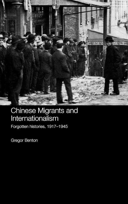 Chinese Migrants and Internationalism: Forgotten Histories, 1917–1945 (Chinese Worlds)