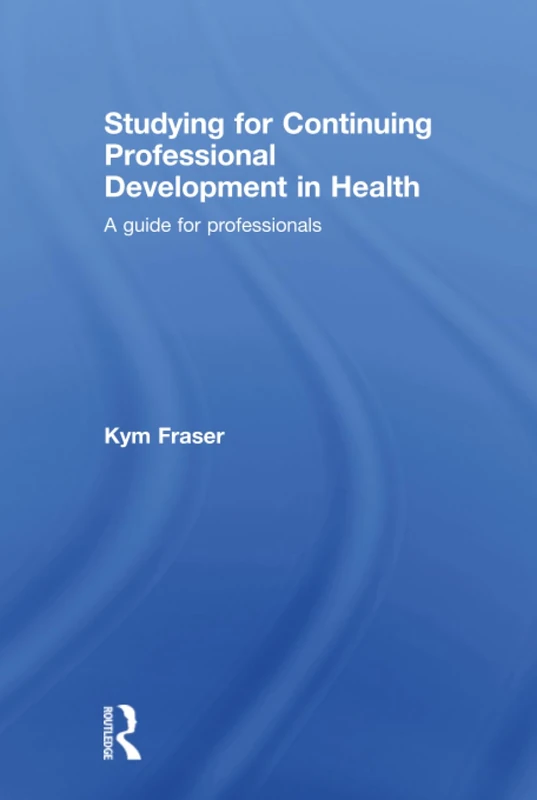 Studying for Continuing Professional Development in Health: A Guide for Professionals