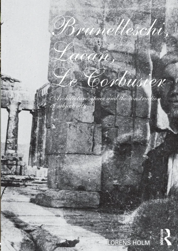 Brunelleschi, Lacan, Le Corbusier: Architecture, Space and the Construction of Subjectivity
