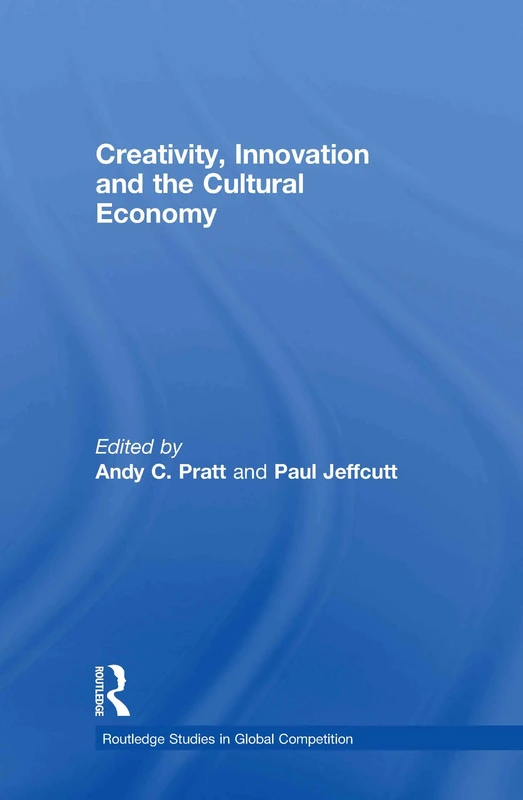 Creativity, Innovation and the Cultural Economy (Routledge Studies in Global Competition)