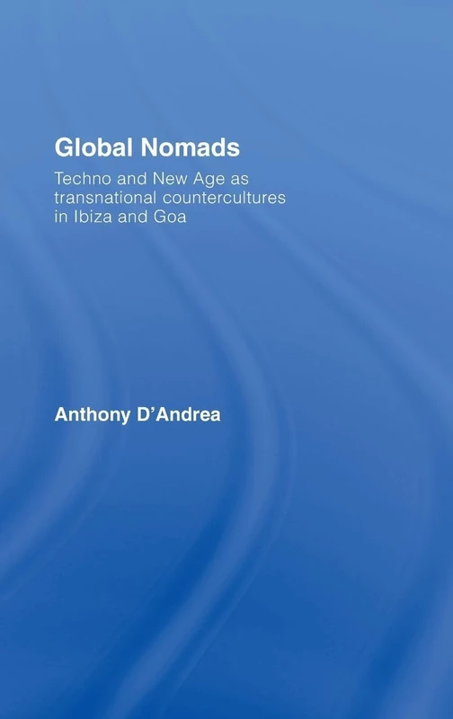 Global Nomads: Techno and New Age as Transnational Countercultures in Ibiza and Goa (International Library of Sociology)