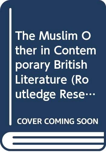 The Muslim Other in Contemporary British Literature (Routledge Research in Postcolonial Literatures)
