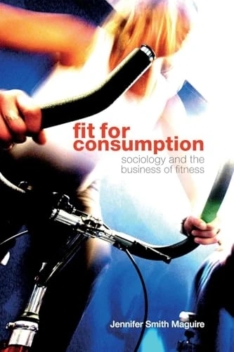 Fit for Consumption: Sociology and the Business of Fitness