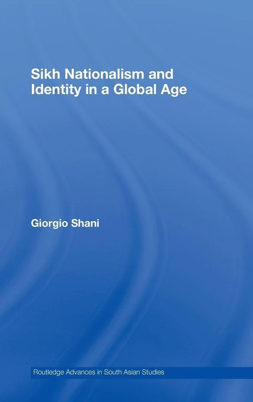 Sikh Nationalism and Identity in a Global Age (Routledge Advances in South Asian Studies)