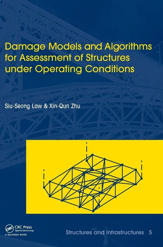 Damage Models and Algorithms for Assessment of Structures under Operating Conditions: Structures and Infrastructures Book Series, Vol. 5: 05