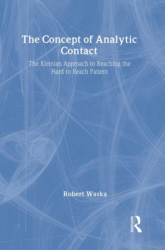 The Concept of Analytic Contact: The Kleinian Approach to Reaching the Hard to Reach Patient