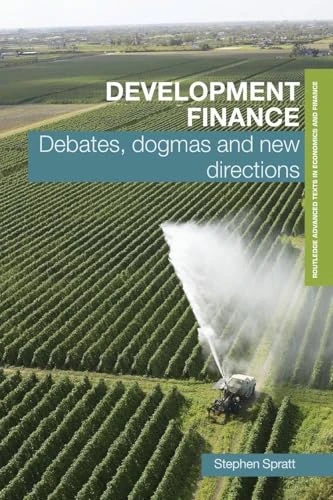 Development finance: Debates, Dogmas and New Directions (Routledge Textbooks in Development Economics)