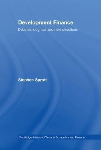 Development Finance: Debates, Dogmas and New Directions (Routledge Textbooks in Development Economics)
