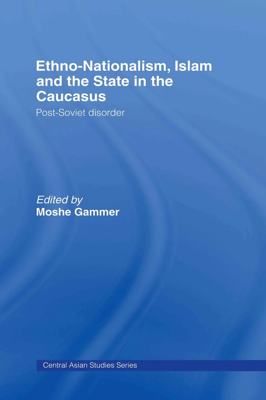 Routledge Ethno-Nationalism, Islam and the State in the Caucasus