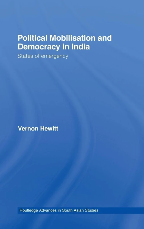 Political Mobilisation and Democracy in India: States of Emergency: 07 (Routledge Advances in South Asian Studies)