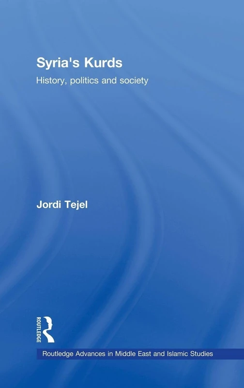 Syria's Kurds: History, Politics and Society: 16 (Routledge Advances in Middle East and Islamic Studies)