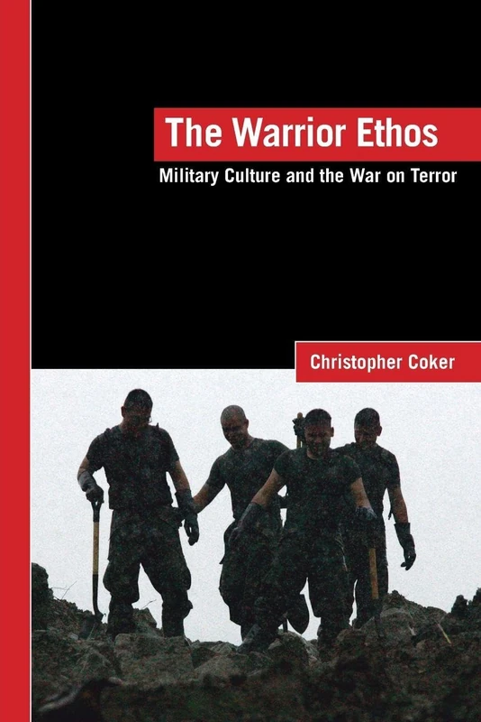 The Warrior Ethos: Military Culture and the War on Terror (LSE International Studies Series)