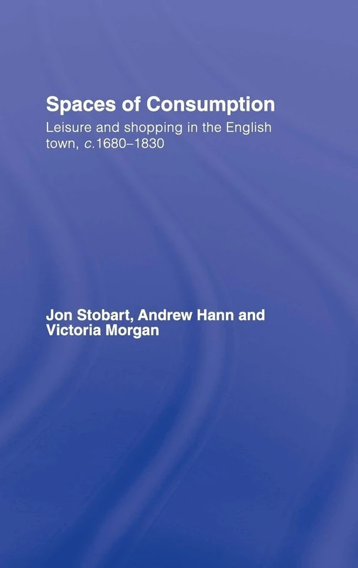 Spaces of Consumption: Leisure and Shopping in the English Town, c.1680–1830