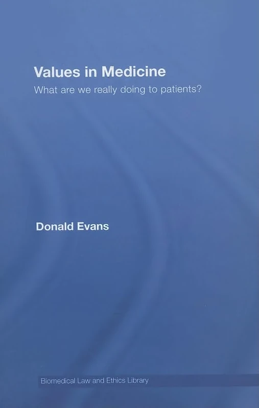 Values in Medicine: What are We Really Doing to Patients? (Biomedical Law and Ethics Library)