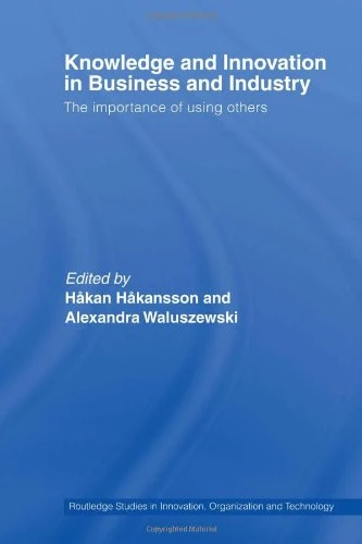 Knowledge and Innovation in Business and Industry: The Importance of Using Others (Routledge Studies in Innovation, Organizations and Technology)