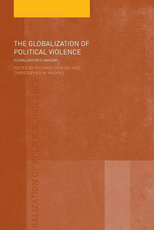 The Globalization of Political Violence: Globalization's Shadow (Warwick Studies in Globalisation) (Routledge Studies in Globalisation)