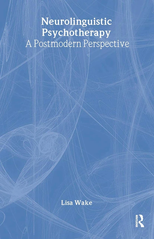Neurolinguistic Psychotherapy: A Postmodern Perspective (Advancing Theory in Therapy)