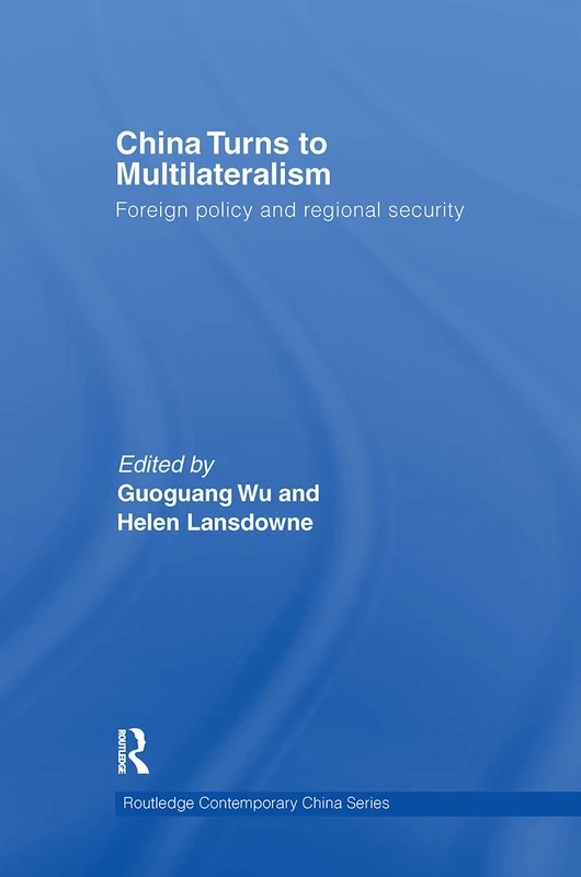 China Turns to Multilateralism: Foreign Policy and Regional Security: 24 (Routledge Contemporary China Series)