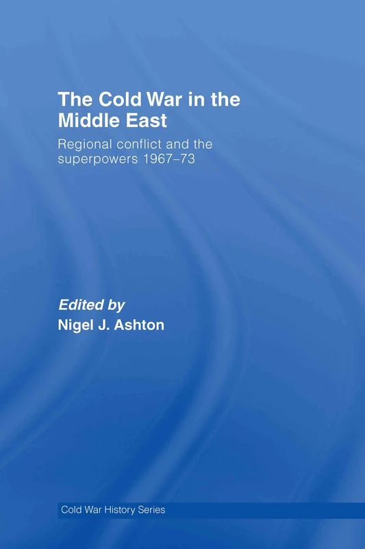 The Cold War in the Middle East: Regional Conflict and the Superpowers 1967-73 (Cold War History)