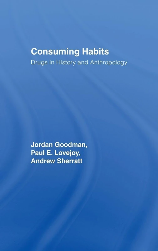 Consuming Habits: Global and Historical Perspectives on How Cultures Define Drugs: Drugs in History and Anthropology - Image 1