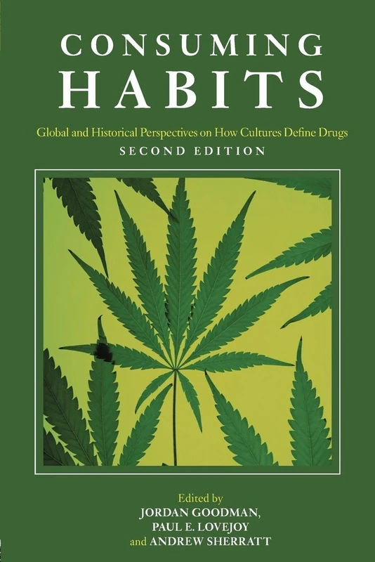 Consuming Habits: Global and Historical Perspectives on How Cultures Define Drugs: Global and Historical Perspectives on How Cultures Define Drugs Second Edition: Drugs in History and Anthropology