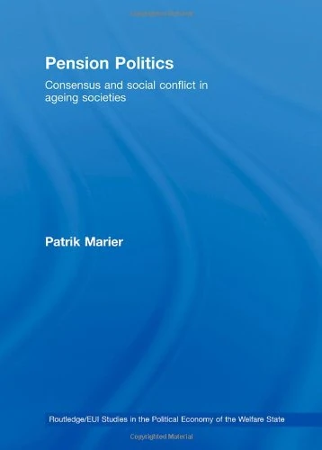 Pension Politics: Consensus and Social Conflict in Ageing Societies (Routledge Studies in the Political Economy of the Welfare State)