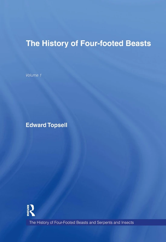 History of Four Footed Beasts and Serpents and Insects: Volume 1 Four Footed Beasts