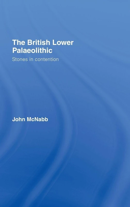 The British Lower Palaeolithic: Stones in Contention
