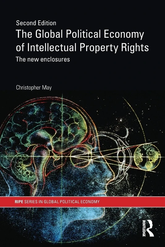 The Global Political Economy of Intellectual Property Rights, 2nd ed: The New Enclosures (RIPE Series in Global Political Economy)