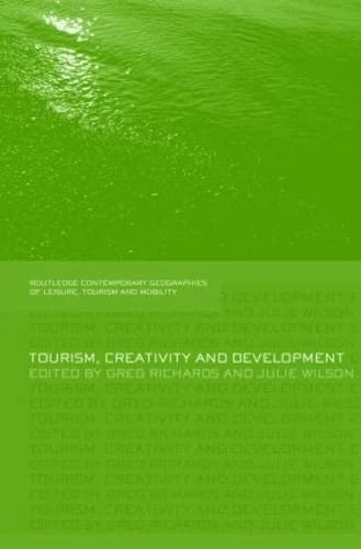 Tourism, Creativity and Development (Contemporary Geographies of Leisure, Tourism and Mobility)
