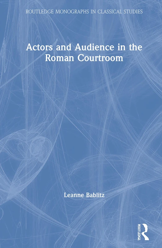 Actors and Audience in the Roman Courtroom (Routledge Monographs in Classical Studies)