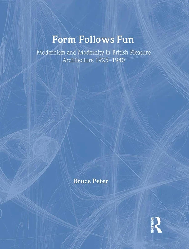 Form Follows Fun: Modernism and Modernity in British Pleasure Architecture 1925–1940