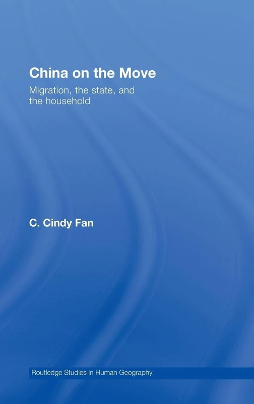China on the Move: Migration, the State, and the Household (Routledge Studies in Human Geography)