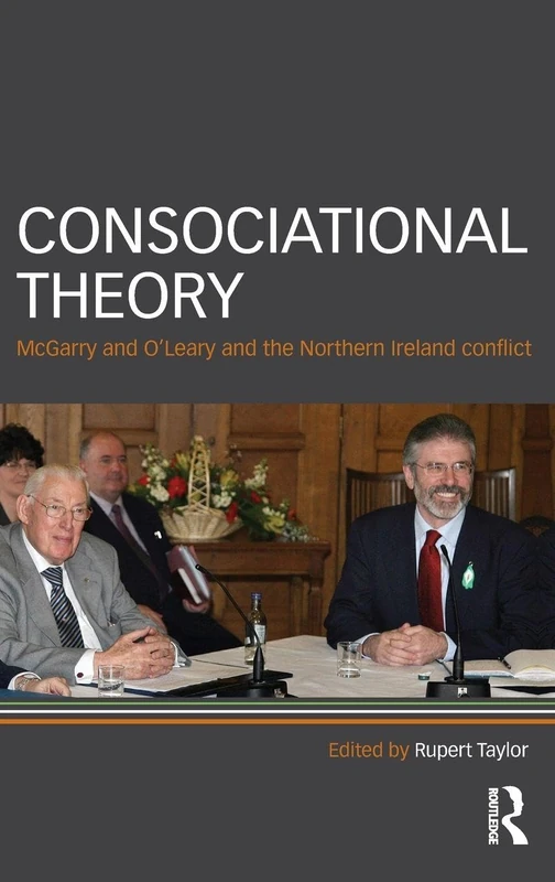 Consociational Theory: McGarry and O'Leary and the Northern Ireland Conflict
