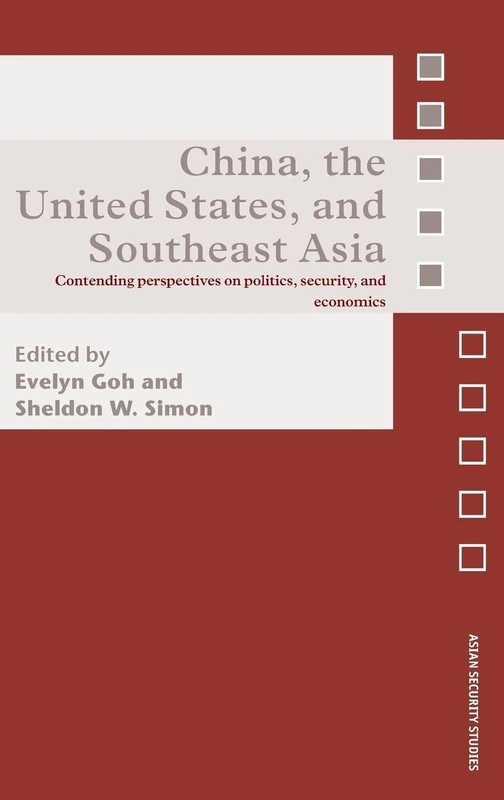 China, the United States, and South-East Asia: Contending Perspectives on Politics, Security, and Economics (Asian Security Studies)