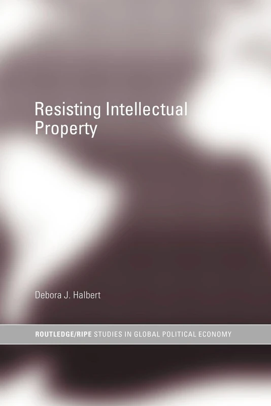 Resisting Intellectual Property (RIPE Series in Global Political Economy) - Image 1