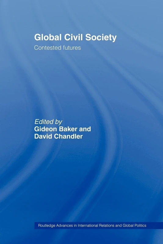 Global Civil Society: Contested Futures (Routledge Advances in International Relations and Global Politics)