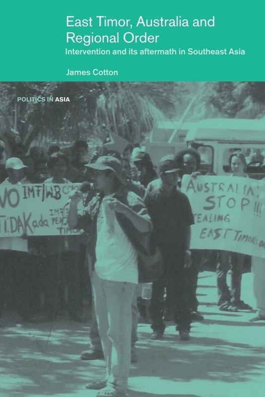 East Timor, Australia and Regional Order: Intervention and its Aftermath in Southeast Asia (Politics in Asia)