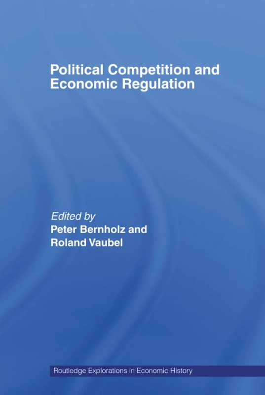 Political Competition and Economic Regulation: 36 (Routledge Explorations in Economic History)