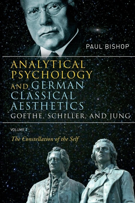Analytical Psychology and German Classical Aesthetics: Goethe, Schiller, and Jung Volume 2: The Constellation of the Self