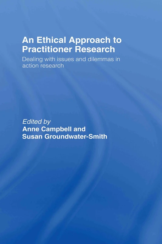 An Ethical Approach to Practitioner Research: Dealing with Issues and Dilemmas in Action Research