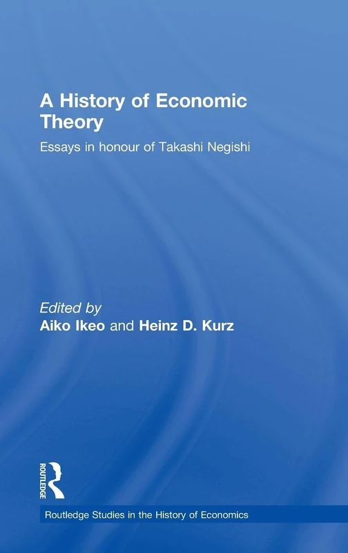 A History of Economic Theory: Essays in honour of Takashi Negishi: 99 (Routledge Studies in the History of Economics)