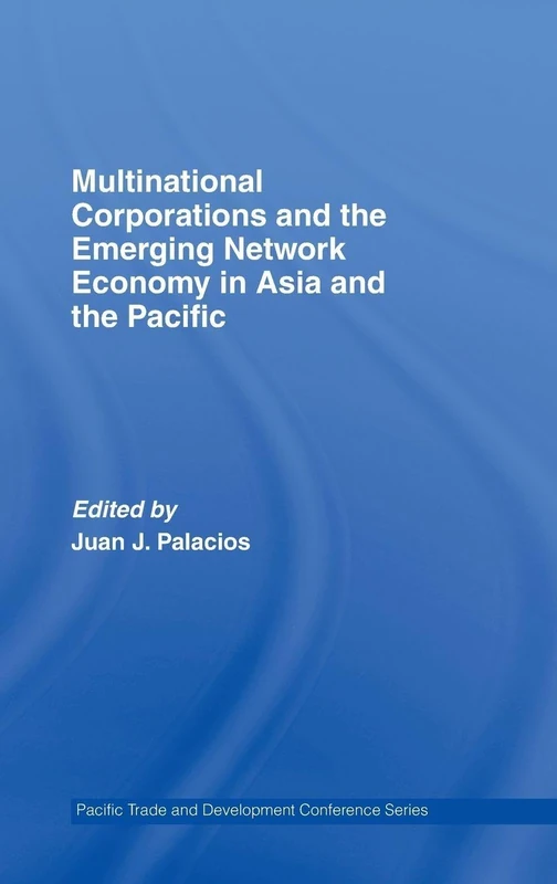 Multinational Corporations and the Emerging Network Economy in Asia and the Pacific (PAFTAD Pacific Trade and Development Conference Series)