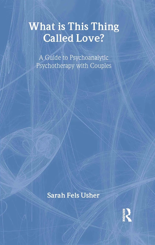 What is This Thing Called Love?: A Guide to Psychoanalytic Psychotherapy with Couples