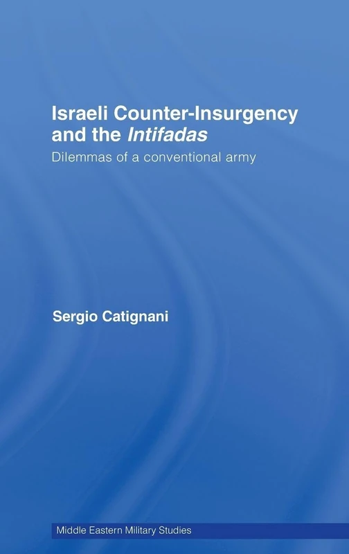 Israeli Counter-Insurgency and the Intifadas: Dilemmas of a Conventional Army (Middle Eastern Military Studies)